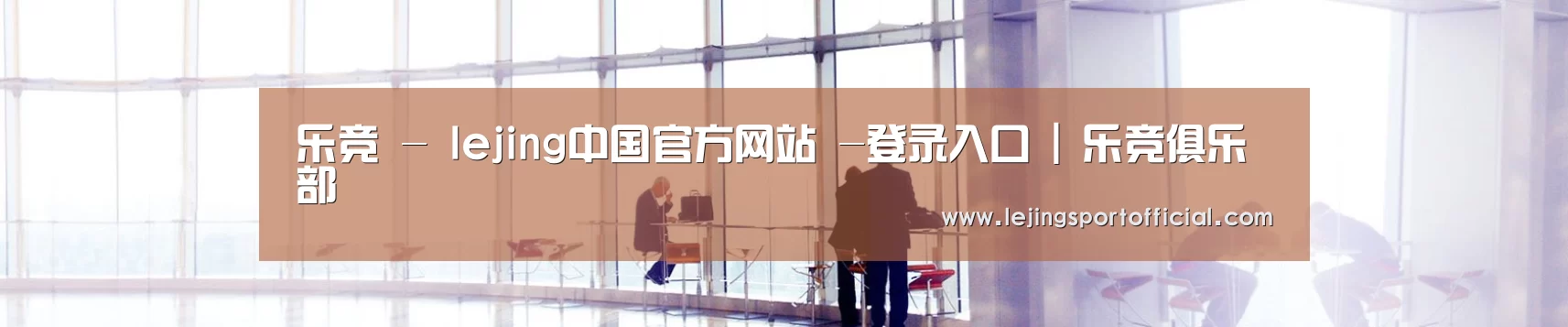乐竞 - lejing中国官方网站 -登录入口 | 乐竞俱乐部